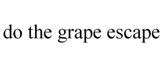 DO THE GRAPE ESCAPE