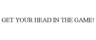 GET YOUR HEAD IN THE GAME!