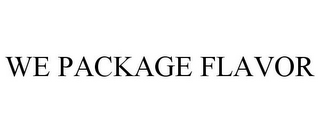 WE PACKAGE FLAVOR