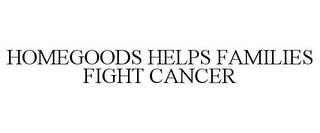 HOMEGOODS HELPS FAMILIES FIGHT CANCER