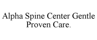 ALPHA SPINE CENTER GENTLE PROVEN CARE.