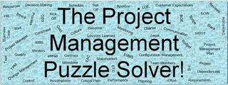 THE PROJECT MANAGEMENT PUZZLE SOLVER! RESOURCES HR BUSINESS CASE PROJECT MANAGER TASK QUALITY TMP CHANGE MANAGEMENT CONTROL DECISION MAKING ETHICS RISK PROCESS OBS KICK OFF CONSTRAINT COST WBS VENDORS PHASE ASSUMPTIONS SCHEDULE CULTURE CONTRACT MILESTONE SELL OFF BASELINE LESSONS LEARNED EAC CRITICAL PATH STAKEHOLDERS ETC PERFORMANCE SPONSOR MONITORING EVMS PLANNING LOE CHARTER LEGAL CONFIGURATION MANAGEMENT TEAM MEMBERS EFFORT CUSTOMER EXPECTATIONS BOE COMMUNICATION BUDGET BID SCOPE REVIEWS SOW SLACK SWOT DELIVERABLE PROJECT MANAGEMENT PLAN PROJECT DEPENDENCIES REQUIREMENTS