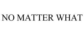 NO MATTER WHAT