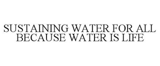 SUSTAINING WATER FOR ALL BECAUSE WATER IS LIFE