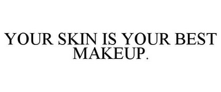 YOUR SKIN IS YOUR BEST MAKEUP.