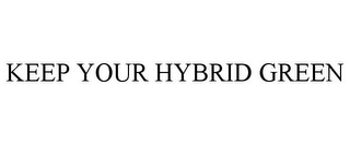 KEEP YOUR HYBRID GREEN