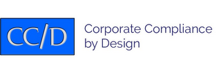 CC/D CORPORATE COMPLIANCE BY DESIGN