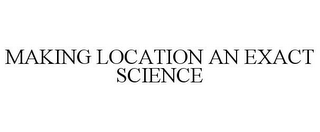 MAKING LOCATION AN EXACT SCIENCE