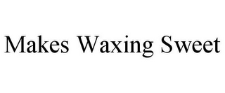 MAKES WAXING SWEET
