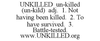 UNKILLED UN-KILLED (UN-KILD) ADJ. 1. NOT HAVING BEEN KILLED. 2. TO HAVE SURVIVED. 3. BATTLE-TESTED. WWW.UNKILLED.ORG