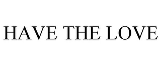 HAVE THE LOVE