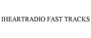 IHEARTRADIO FAST TRACKS