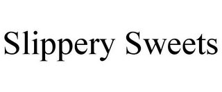 SLIPPERY SWEETS