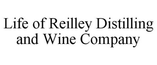 LIFE OF REILLEY DISTILLING AND WINE COMPANY