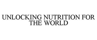 UNLOCKING NUTRITION FOR THE WORLD