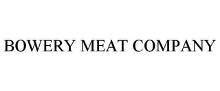 BOWERY MEAT COMPANY