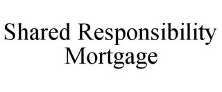 SHARED RESPONSIBILITY MORTGAGE