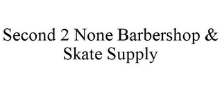 SECOND 2 NONE BARBERSHOP & SKATE SUPPLY