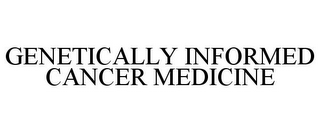 GENETICALLY INFORMED CANCER MEDICINE