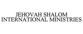 JEHOVAH SHALOM INTERNATIONAL MINISTRIES