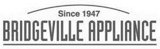 SINCE 1947 BRIDGEVILLE APPLIANCE