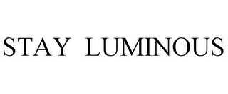 STAY LUMINOUS