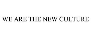 WE ARE THE NEW CULTURE