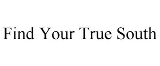 FIND YOUR TRUE SOUTH