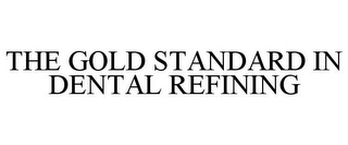 THE GOLD STANDARD IN DENTAL REFINING