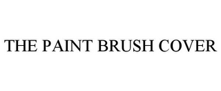 THE PAINT BRUSH COVER