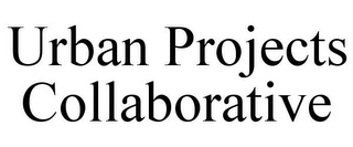 URBAN PROJECTS COLLABORATIVE