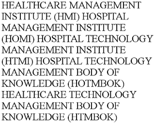 HEALTHCARE MANAGEMENT INSTITUTE (HMI) HOSPITAL MANAGEMENT INSTITUTE (HOMI) HOSPITAL TECHNOLOGY MANAGEMENT INSTITUTE (HTMI) HOSPITAL TECHNOLOGY MANAGEMENT BODY OF KNOWLEDGE (HOTMBOK) HEALTHCARE TECHNOLOGY MANAGEMENT BODY OF KNOWLEDGE (HTMBOK)