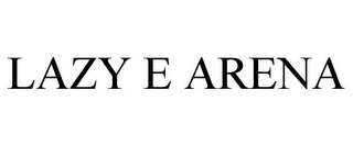 LAZY E ARENA