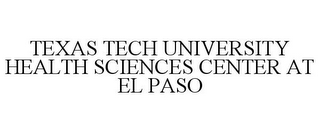 TEXAS TECH UNIVERSITY HEALTH SCIENCES CENTER AT EL PASO