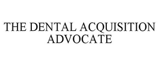 THE DENTAL ACQUISITION ADVOCATE