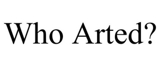 WHO ARTED?