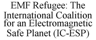 EMF REFUGEE: THE INTERNATIONAL COALITIONFOR AN ELECTROMAGNETIC SAFE PLANET (IC-ESP)