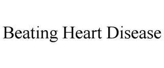 BEATING HEART DISEASE