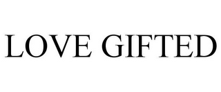 LOVE GIFTED