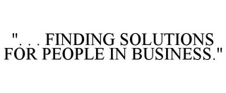 ". . . FINDING SOLUTIONS FOR PEOPLE IN BUSINESS."