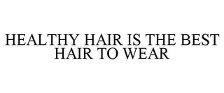 HEALTHY HAIR IS THE BEST HAIR TO WEAR