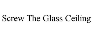 SCREW THE GLASS CEILING