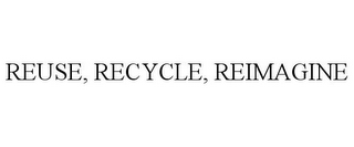 REUSE, RECYCLE, REIMAGINE