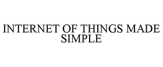 INTERNET OF THINGS MADE SIMPLE