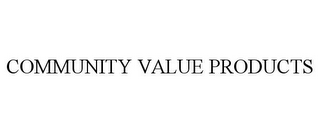 COMMUNITY VALUE PRODUCTS