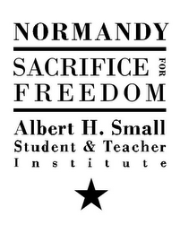 NORMANDY SACRIFICE FOR FREEDOM ALBERT H. SMALL STUDENT & TEACHER INSTITUTE