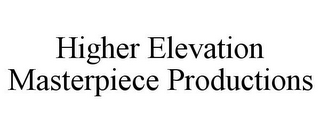 HIGHER ELEVATION MASTERPIECE PRODUCTIONS