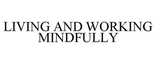 LIVING AND WORKING MINDFULLY