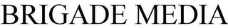 BRIGADE MEDIA