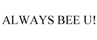 ALWAYS BEE U!